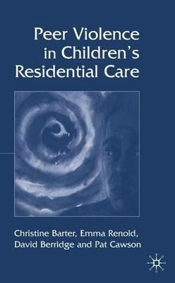 Peer Violence in Children's Residential Care - C. Barter,E. Renold,D. Berridge - cover