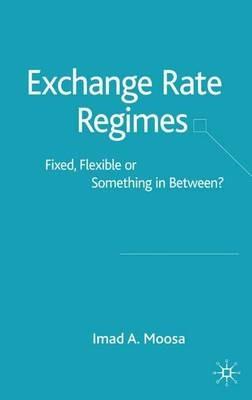 Exchange Rate Regimes: Fixed, Flexible or Something in Between? - I. Moosa - cover