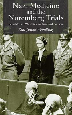 Nazi Medicine and the Nuremberg Trials: From Medical Warcrimes to Informed Consent - P. Weindling - cover