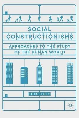 Social Constructionisms: Approaches to the Study of the Human World - Titus Hjelm - cover