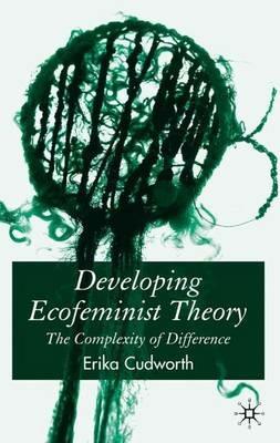 Developing Ecofeminist Theory: The Complexity of Difference - E. Cudworth - cover