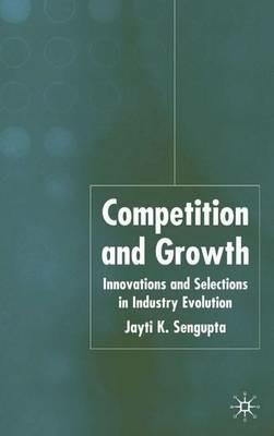 Competition and Growth: Innovations and Selection in Industry Evolution - J. K. Sengupta - cover