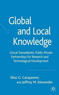 Global and Local Knowledge: Glocal Transatlantic Public-Private Partnerships for Research and Technological Development - E. Carayannis,J. Alexander - cover