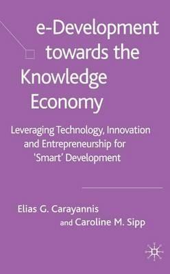 e-Development Toward the Knowledge Economy: Leveraging Technology, Innovation and Entrepreneurship for "Smart" Development - E. Carayannis,C. Sipp - cover