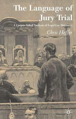 The Language of Jury Trial: A Corpus-Aided Analysis of Legal-Lay Discourse - C. Heffer - cover