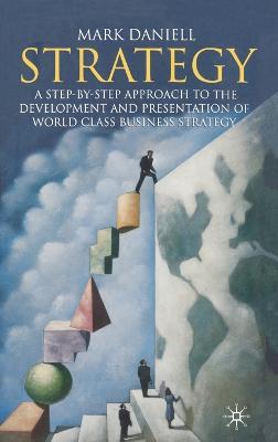 Strategy: A step-by-step approach to development and presentation of world class business strategy - Mark Daniell - cover