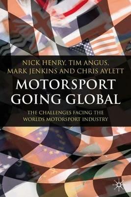 Motorsport Going Global: The Challenges Facing the World's Motorsport Industry - N. Henry,T. Angus,M. Jenkins - cover