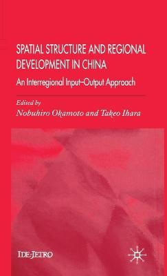 Spatial Structure and Regional Development in China: An Interregional Input-Output Approach - Takeo Ihara - cover