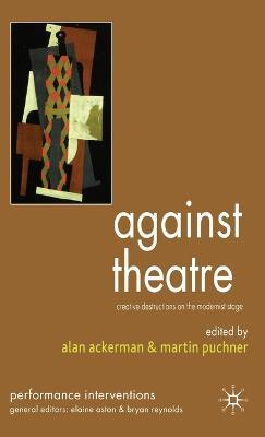 Against Theatre: Creative Destructions on the Modernist Stage - cover