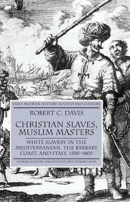 Christian Slaves, Muslim Masters: White Slavery in the Mediterranean, The Barbary Coast, and Italy, 1500-1800 - R. Davis - cover
