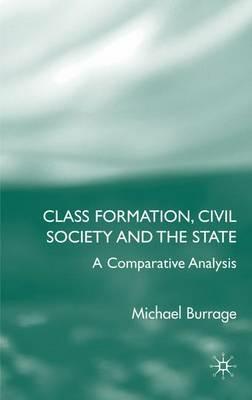 Class Formation, Civil Society and the State: A Comparative Analysis of Russia, France, UK and the US - Michael Burrage - cover