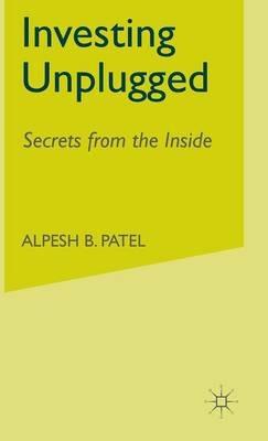 Investing Unplugged: Secrets from the Inside - A. Patel - cover