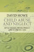 Child Abuse and Neglect: Attachment, Development and Intervention - David Howe - cover