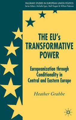 The EU’s Transformative Power: Europeanization Through Conditionality in Central and Eastern Europe - H. Grabbe - cover