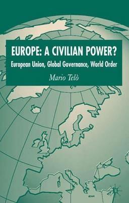 Europe: A Civilian Power?: European Union, Global Governance, World Order - Mario Telo - cover