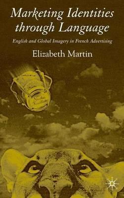 Marketing Identities Through Language: English and Global Imagery in French Advertising - E. Martin - cover