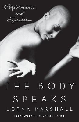 The Body Speaks: Performance and Expression - Lorna Marshall - cover