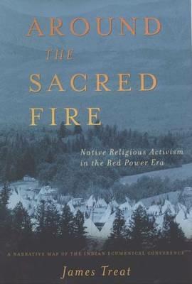 Around the Sacred Fire: Native Religious Activism in the Red Power Era - J. Treat - cover