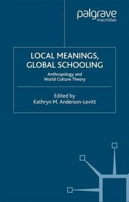 Local Meanings, Global Schooling: Anthropology and World Culture Theory - cover