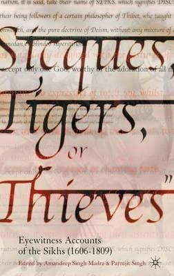 Sicques, Tigers or Thieves: Eyewitness Accounts of the Sikhs (1606-1810) - cover