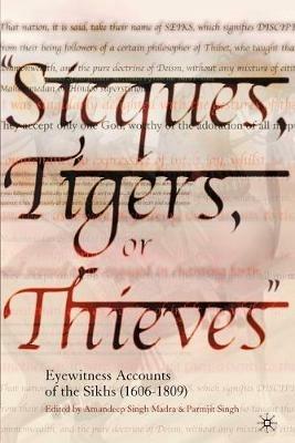 Sicques, Tigers or Thieves: Eyewitness Accounts of the Sikhs (1606-1810) - cover