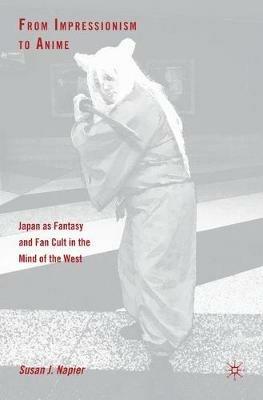 From Impressionism to Anime: Japan as Fantasy and Fan Cult in the Mind of the West - S. Napier - cover