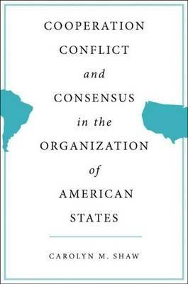 Cooperation, Conflict and Consensus in the Organization of American States - C. Shaw - cover
