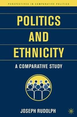 Politics and Ethnicity: A Comparative Study - J. Rudolph - cover
