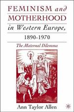 Feminism and Motherhood in Western Europe, 1890–1970: The Maternal Dilemma