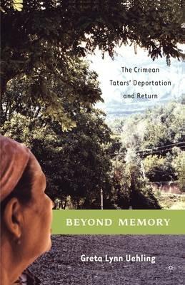 Beyond Memory: The Crimean Tatars' Deportation and Return - G. Uehling - cover