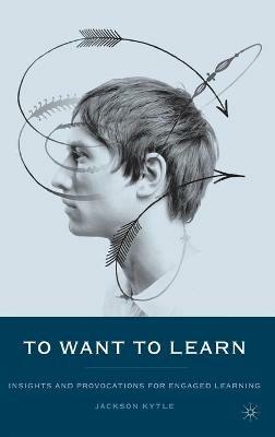 To Want to Learn: Insights and Provocations for Engaged Learning - J. - cover
