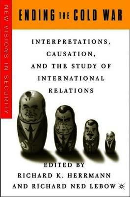 Ending the Cold War: Interpretations, Causation and the Study of International Relations - cover