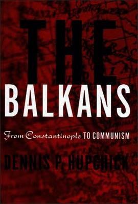 The Balkans: From Constantinople to Communism - D. Hupchick - cover