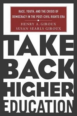 Take Back Higher Education: Race, Youth, and the Crisis of Democracy in the Post-Civil Rights Era - H. Giroux - cover