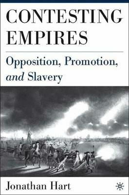Contesting Empires: Opposition, Promotion and Slavery - J. Hart - cover