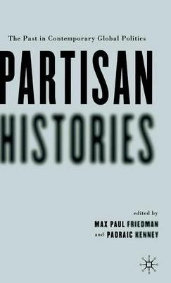 Partisan Histories: The Past in Contemporary Global Politics - cover