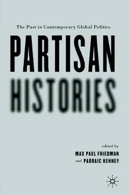 Partisan Histories: The Past in Contemporary Global Politics - cover