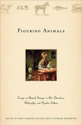 Figuring Animals: Essays on Animal Images in Art, Literature, Philosophy and Popular Culture - cover