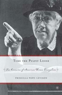 Turn the Pulpit Loose: Two Centuries of American Women Evangelists - P. Pope-Levison - cover
