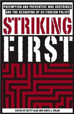 Striking First: The Pre-emption and Preventive War Doctrines and the Reshaping of US Foreign Policy - cover