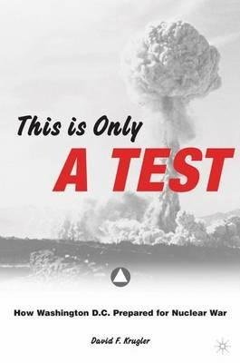 This is only a Test: How Washington D.C. Prepared for Nuclear War - D. Krugler - cover