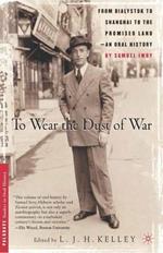 To Wear the Dust of War: From Bialystok to Shanghai to the Promised Land, an Oral History