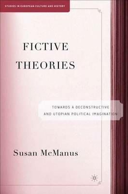Fictive Theories: Towards a Deconstructive and Utopian Political Imagination - S. McManus - cover