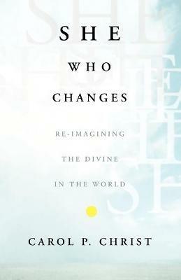 She Who Changes: Re-imagining the Divine in the World - C. Christ - cover