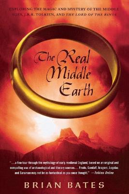 The Real Middle Earth: Exploring the Magic and Mystery of the Middle Ages, J.R.R. Tolkien, and the Lord of the Rings - Brian Bates - cover