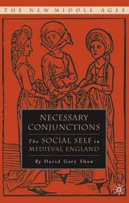 Necessary Conjunctions: The Social Self in Medieval England - D. Shaw - cover