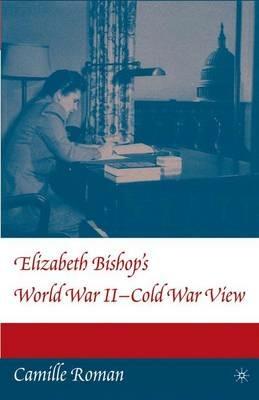 Elizabeth Bishop's World War II - Cold War View - C. Roman - cover