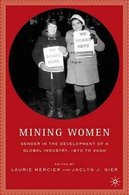 Mining Women: Gender in the Development of a Global Industry, 1670 to 2005 - cover