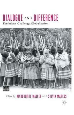 Dialogue and Difference: Feminisms Challenge Globalization - M. Waller,S. Marcos - cover