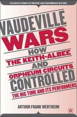 Vaudeville Wars: How the Keith-Albee and Orpheum Circuits Controlled the Big-Time and Its Performers - A. Wertheim - cover